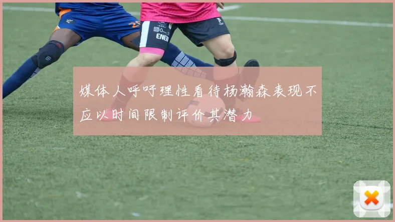 媒体人呼吁理性看待杨瀚森表现不应以时间限制评价其潜力