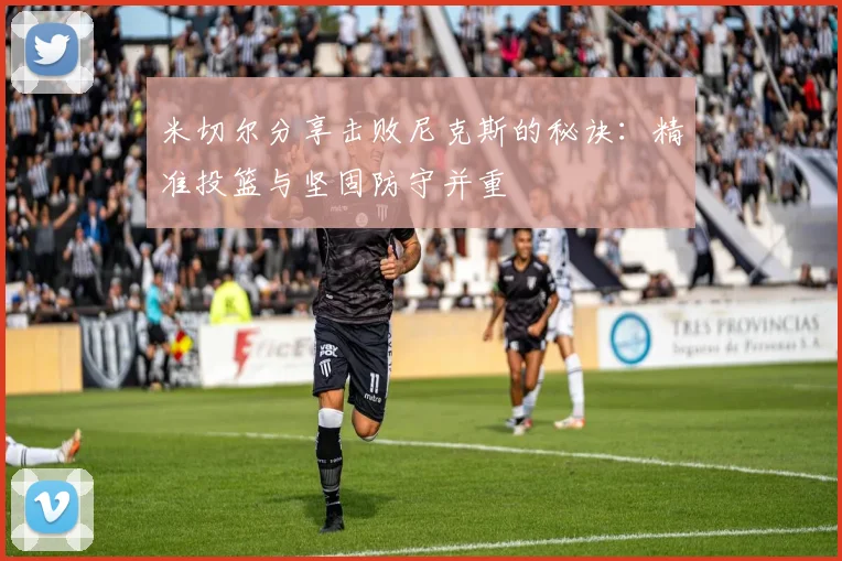 米切尔分享击败尼克斯的秘诀：精准投篮与坚固防守并重